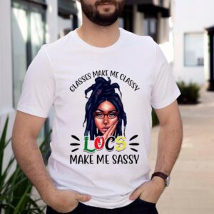 Glasses make me classy locs make me sassy shirt