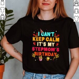 I Cant Keep Calm Its My Stepmom Birthday shirt