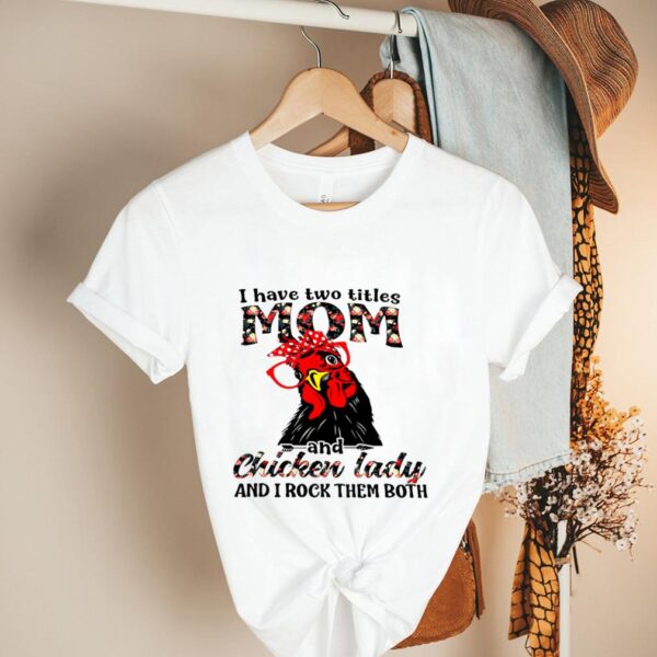 I Have Two Titles Mom And Chicken Lady And I Rock Them Both hoodie, sweater, longsleeve, shirt v-neck, t-shirt 2
