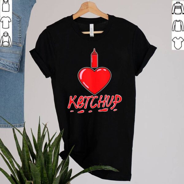 I Love Ketchup hoodie, sweater, longsleeve, shirt v-neck, t-shirt