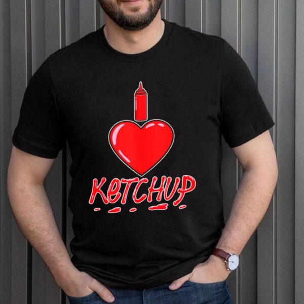 I Love Ketchup hoodie, sweater, longsleeve, shirt v-neck, t-shirt