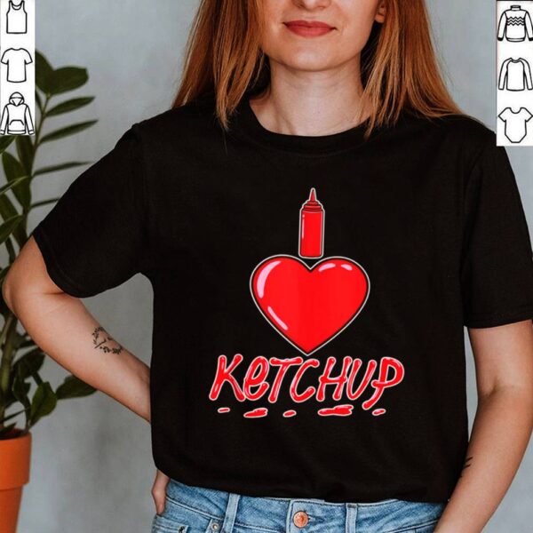 I Love Ketchup hoodie, sweater, longsleeve, shirt v-neck, t-shirt