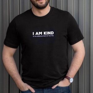 I am kind of an arsehole most of the time hoodie, sweater, longsleeve, shirt v-neck, t-shirt