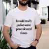 I could really go for some precedented times hoodie, sweater, longsleeve, shirt v-neck, t-shirt