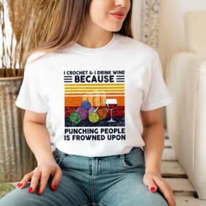 I crochet and I drink wine because punching people is frowned upon vintage shirt