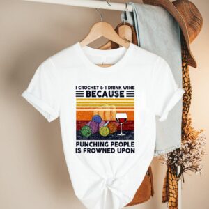I crochet and I drink wine because punching people is frowned upon vintage shirt Shirt, hoodie, sweater, long sleeve and tank top
