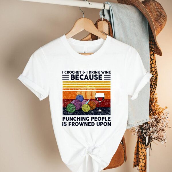 I crochet and I drink wine because punching people is frowned upon vintage shirt