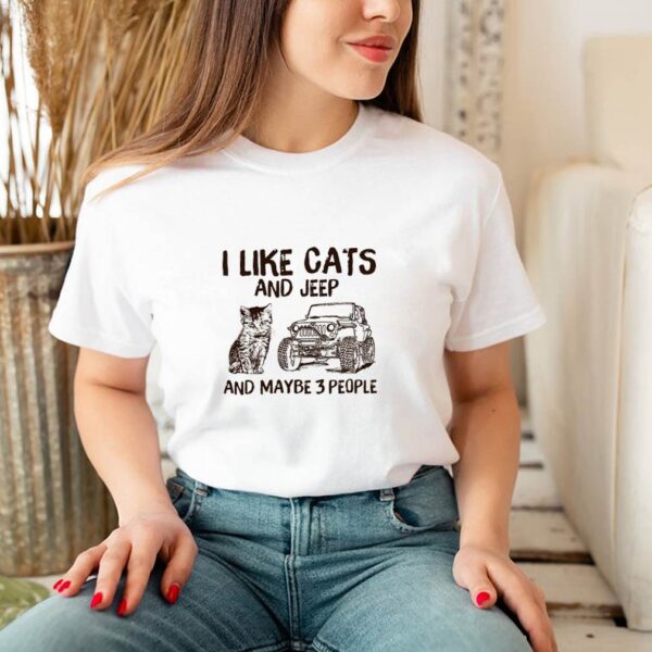 I like cats and jeep and maybe 3 people hoodie, sweater, longsleeve, shirt v-neck, t-shirt