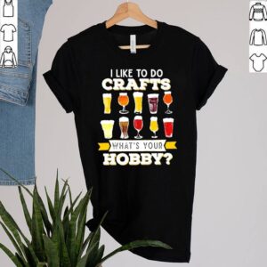 I like to do crafts whats your hobby hoodie, sweater, longsleeve, shirt v-neck, t-shirt