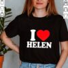 I love Helen hoodie, sweater, longsleeve, shirt v-neck, t-shirt