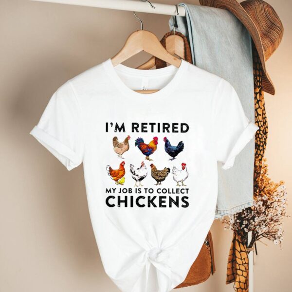 I_m retired my job is to collect chickens hoodie, sweater, longsleeve, shirt v-neck, t-shirt