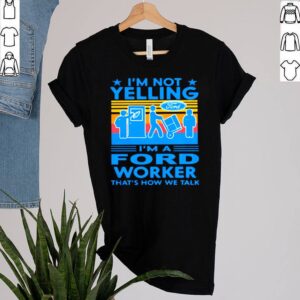 Im Not Yelling Im A Ford Worker Thats How We Talk Vintage Shirt