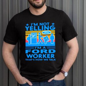 Im Not Yelling Im A Ford Worker Thats How We Talk Vintage ShirtIm Not Yelling Im A Ford Worker Thats How We Talk Vintage Shirt