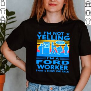 Im Not Yelling Im A Ford Worker Thats How We Talk Vintage ShirtIm Not Yelling Im A Ford Worker Thats How We Talk Vintage Shirt