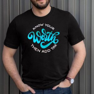 Know your worth then add tax hoodie, sweater, longsleeve, shirt v-neck, t-shirt 3