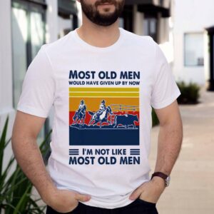 Most Old Men Would Have Given Up By Now Im Not Like Most Old Men Team Penning Vintage Shirt