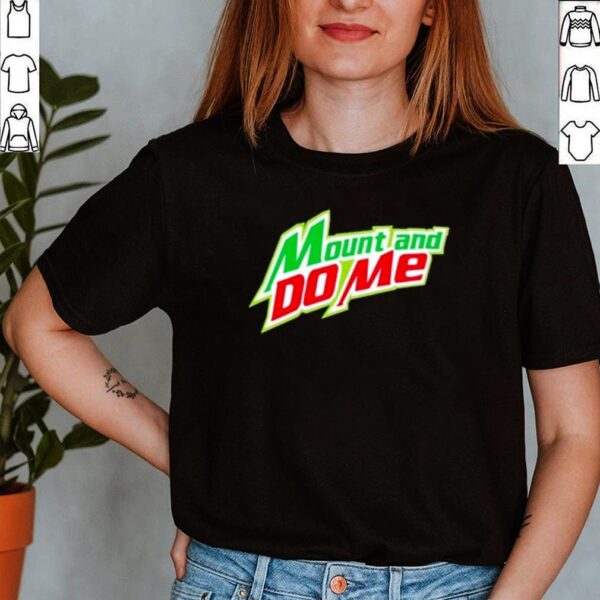 Mountain Dew mount and do me shirt