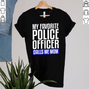 My Favorite Police Officer Calls Me Mom shirt