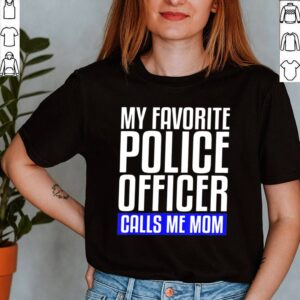 My Favorite Police Officer Calls Me Mom shirt