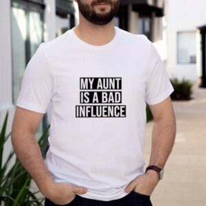 My aunt is a bad influence shirt