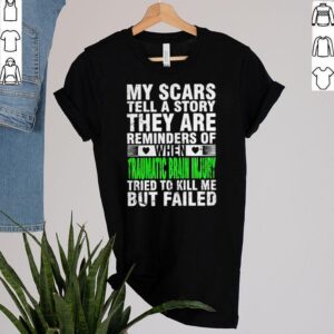 My scars tell a story they are reminders of when traumatic brain injury tried to kill me but failed shirt