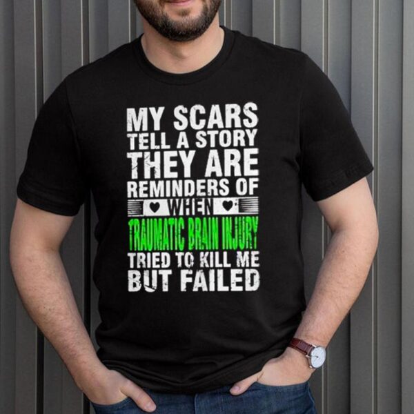 My scars tell a story they are reminders of when traumatic brain injury tried to kill me but failed hoodie, sweater, longsleeve, shirt v-neck, t-shirt