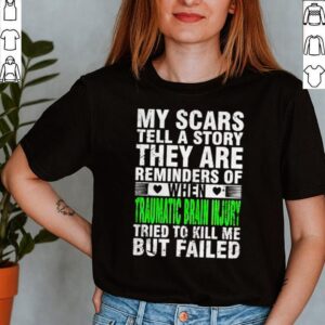 My scars tell a story they are reminders of when traumatic brain injury tried to kill me but failed shirt