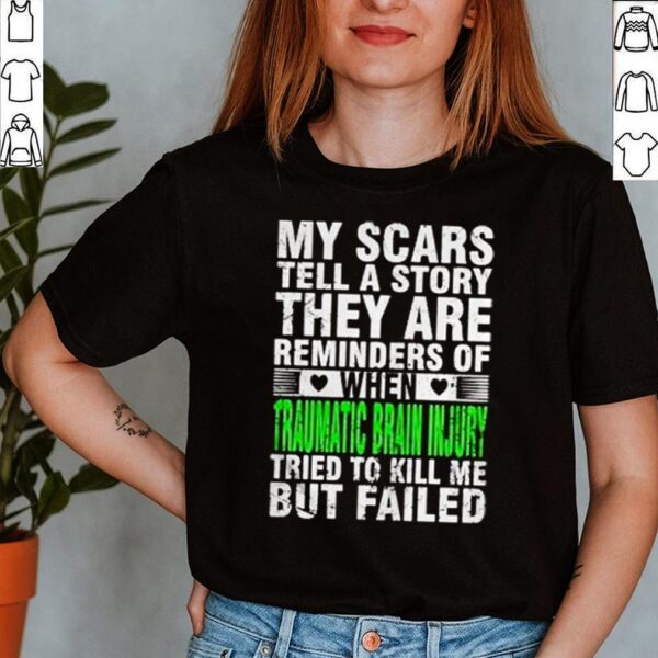 My scars tell a story they are reminders of when traumatic brain injury tried to kill me but failed hoodie, sweater, longsleeve, shirt v-neck, t-shirt