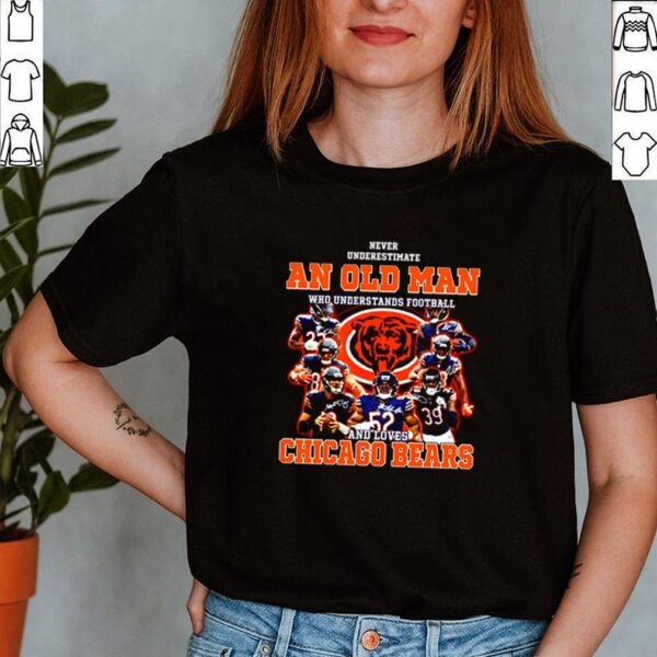 Never underestimate an old man who understands football and loves Chicago Bears hoodie, sweater, longsleeve, shirt v-neck, t-shirt