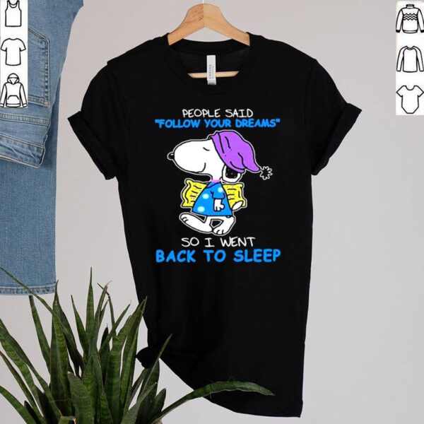 People Said Follow Your Dreams So I Went Back To Sleep Snoopy Shirt