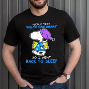 People Said Follow Your Dreams So I Went Back To Sleep Snoopy ShirtPeople Said Follow Your Dreams So I Went Back To Sleep Snoopy Shirt