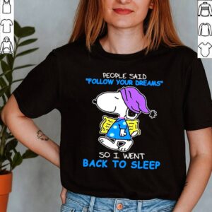 People Said Follow Your Dreams So I Went Back To Sleep Snoopy Shirt