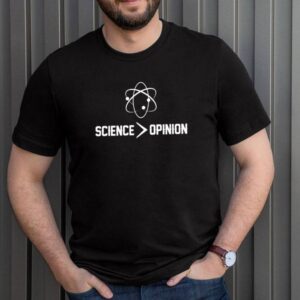 Science is greater than opinion hoodie, sweater, longsleeve, shirt v-neck, t-shirt 3 Shirt, hoodie, sweater, long sleeve and tank top