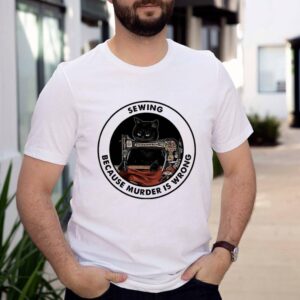 Sewing Black Cat Because Murder Is Wrong 2021 shirt