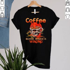 Skull Glasses Coffee Because Murder Is Wrong hoodie, sweater, longsleeve, shirt v-neck, t-shirt 2