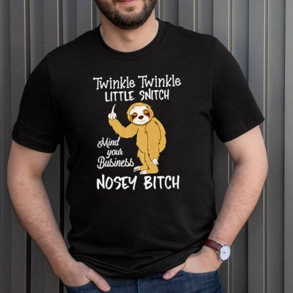 Sloth twinkle twinkle little snitch mind your business nosey bitch hoodie, sweater, longsleeve, shirt v-neck, t-shirt 3