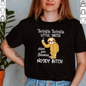 Sloth twinkle twinkle little snitch mind your business nosey bitch shirt