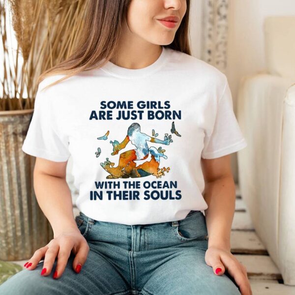 Some Girls Are Just Born With The Ocean In Their Souls Shirt 3