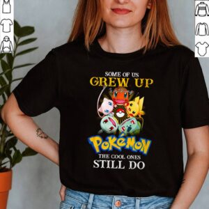Some of us grew up watching Pokemon the cool ones still do shirt