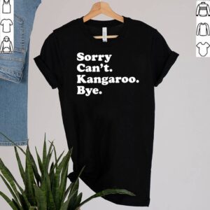 Sorry cant kangaroo bye shirt