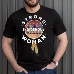 Strong Indigenous Woman T hoodie, sweater, longsleeve, shirt v-neck, t-shirt 3 Shirt, hoodie, sweater, long sleeve and tank top