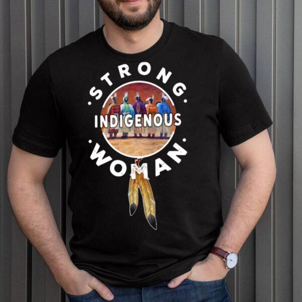 Strong Indigenous Woman T hoodie, sweater, longsleeve, shirt v-neck, t-shirt