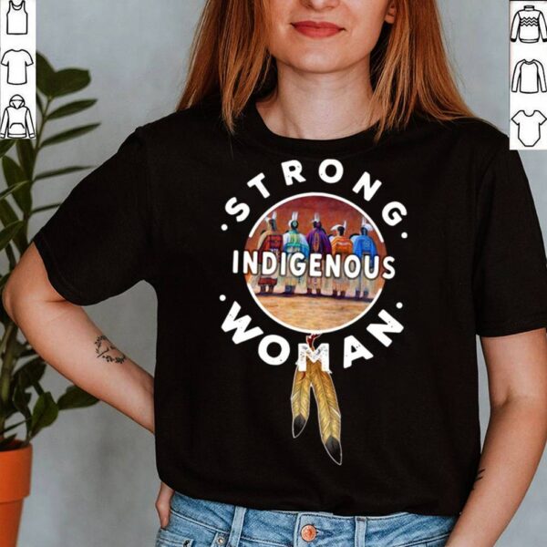 Strong Indigenous Woman T hoodie, sweater, longsleeve, shirt v-neck, t-shirt