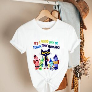 Teach its a good day to teach tiny humans shirt