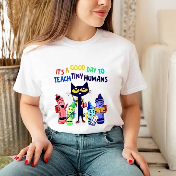 Teach its a good day to teach tiny humans hoodie, sweater, longsleeve, shirt v-neck, t-shirt