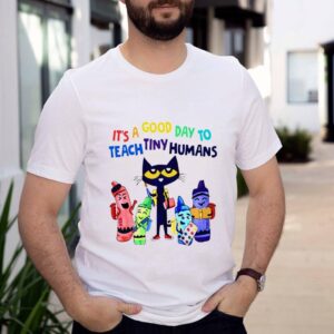 Teach its a good day to teach tiny humans shirt