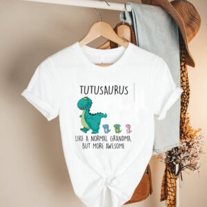 Tutusaurus like a normal grandma but more awesome shirt