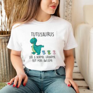 Tutusaurus like a normal grandma but more awesome hoodie, sweater, longsleeve, shirt v-neck, t-shirt