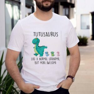 Tutusaurus like a normal grandma but more awesome shirt