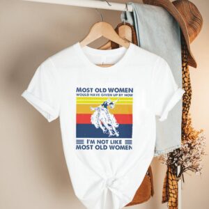 Vintage Rodeo most old women would have given up by now I_m not like most old women shirt